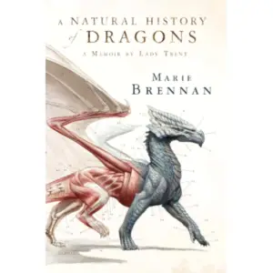 A Natural History of Dragons (#1 of the Lady Trent Memoirs) Book Review